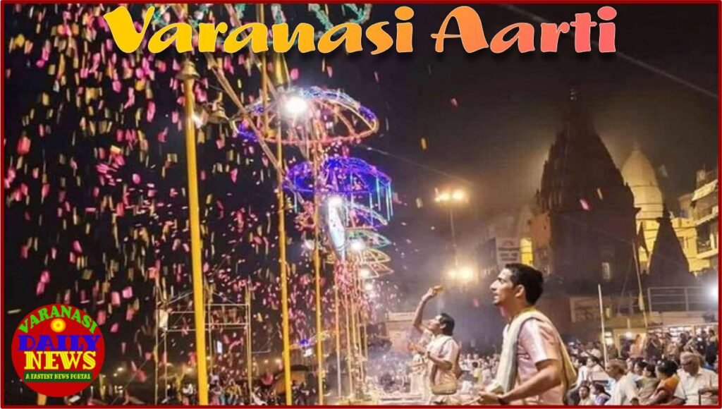 Uncovering the Magic of the Varanasi Aarti, Where Tradition Meets Modernity By Varanasi Daily News