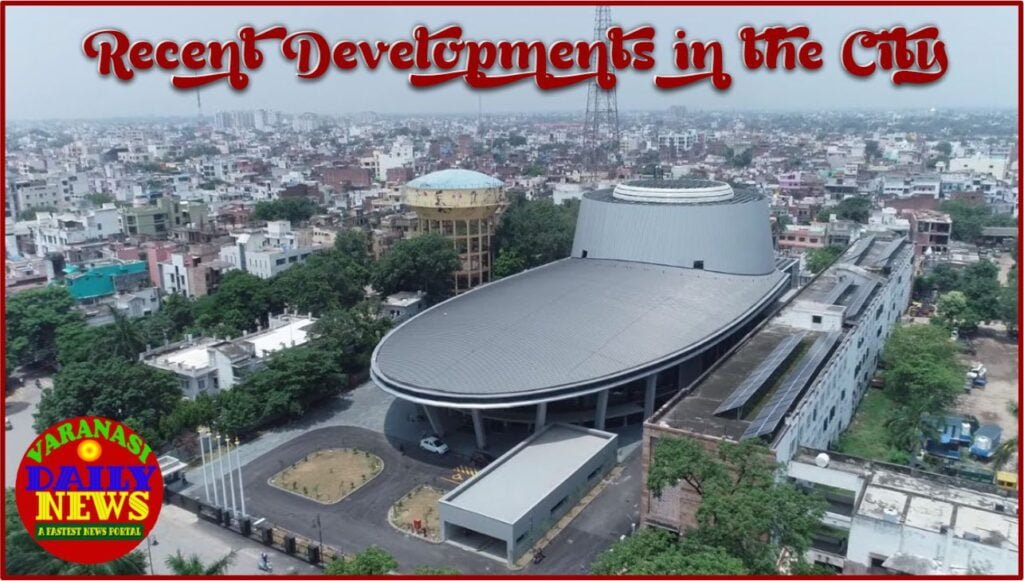 Changing the Face of Varanasi: The Latest Development Happenings By Varanasi Daily News