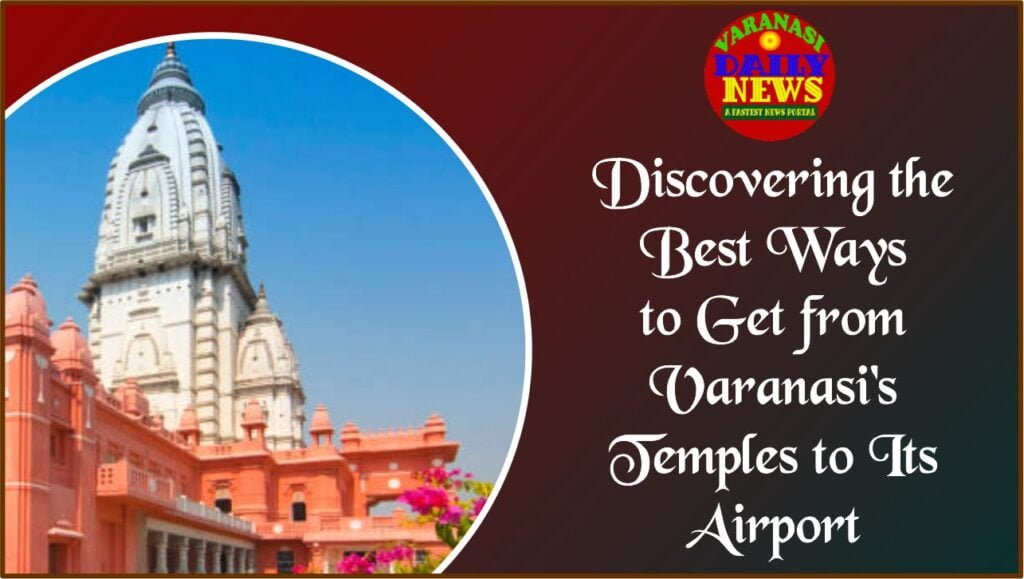 Discovering the Best Ways to Get from Varanasi's Temples to Its Airport By Varanasi Daily News